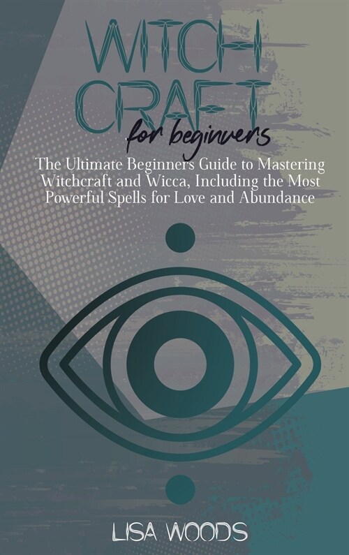 Witchcraft for Beginners: The Ultimate Beginners Guide to Mastering Witchcraft and Wicca, Including the Most Powerful Spells for Love and Abunda (Hardcover)