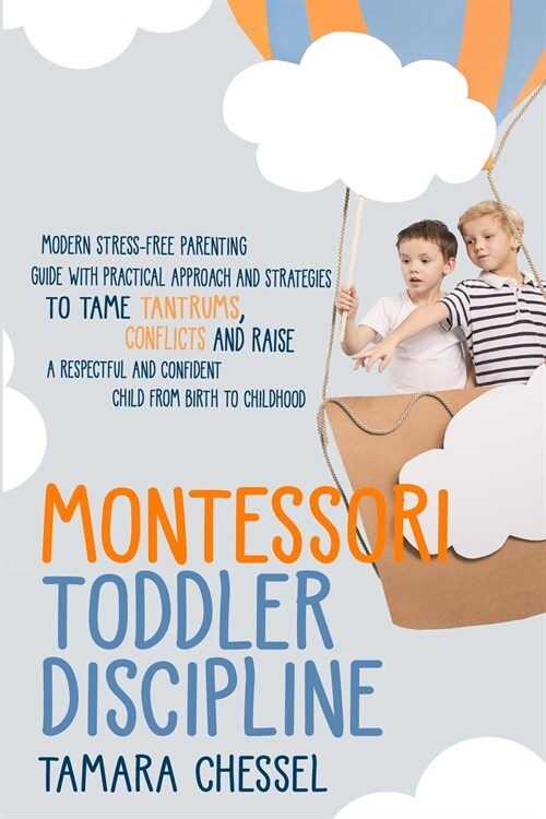 Montessori Toddler Discipline: Modern Stress-Free Parenting Guide with Practical Approach and Strategies to Tame Tantrums, Conflicts and Raise a Resp (Paperback)
