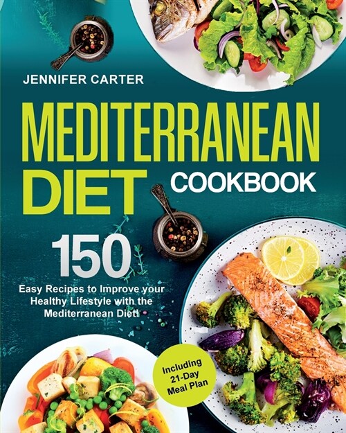 Mediterranean Diet Cookbook: 150 Easy Recipes to Improve your Healthy Lifestyle with Mediterranean Diet! Including 21-Day Meal Plan! (Paperback)