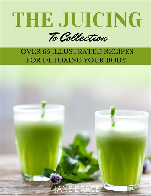 The Juicing To Detox Collection: over 65 recipes for detoxing your bodie (Paperback)