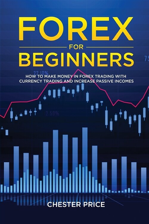 Forex for Beginners: How To Make Money in Forex Trading with Currency Trading and Increase Passive Incomes (Paperback)