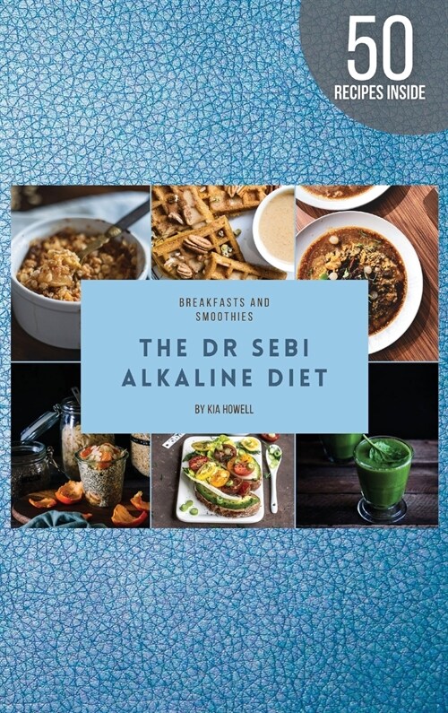 Dr Sebi Alkaline Diet: Breakfast Is Indeed the Most Important Meal of the Day, So Make Sure You Make It Count!by Following the Alkaline Diet (Hardcover)