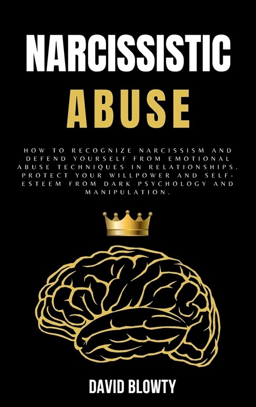 Narcissistic Abuse: How to Recognize Narcissism and Defend Yourself from Emotional Abuse Techniques in Relationships. Protect Your Willpow (Hardcover)