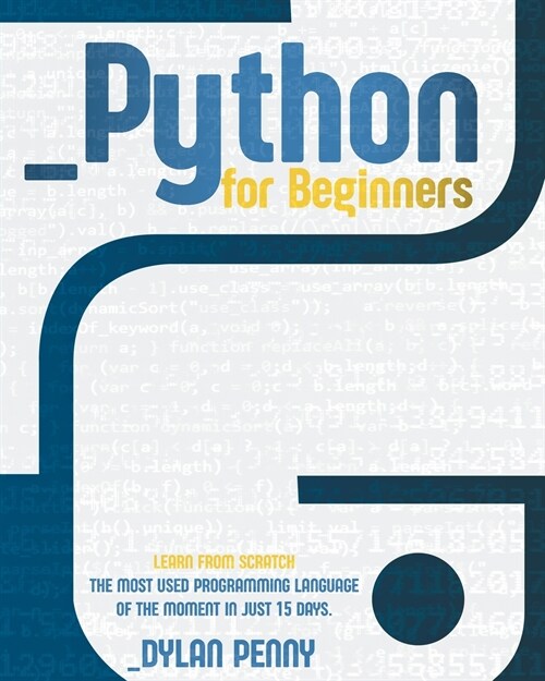 Python For Beginners: Learn From Scratch the Most Used Programming Language of the Moment in Just 15 Days (Paperback)