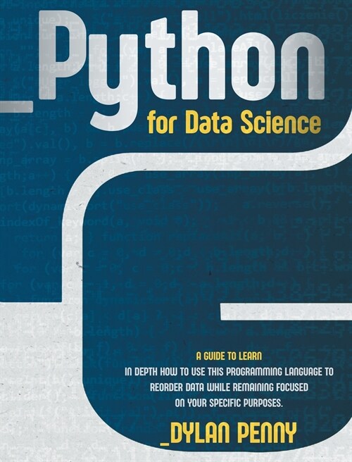 Python for Data Science: A Guide to Learn in Depth This Programming Language to Reorder Data While Remaining Focused on Your Specific Purposes (Hardcover)