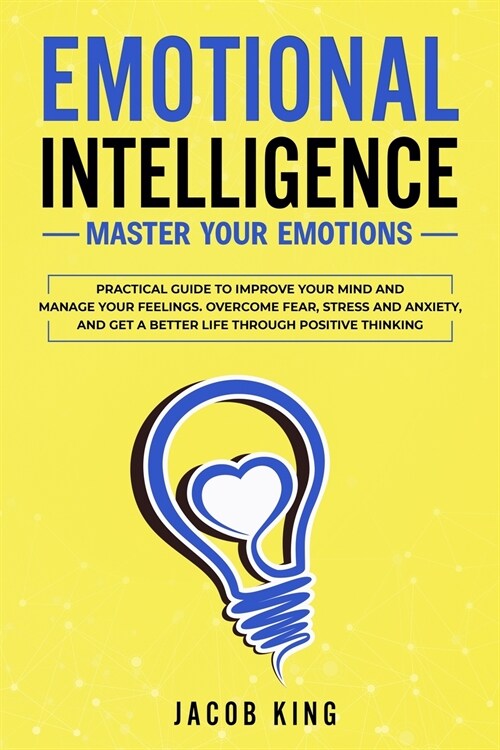 Emotional Intelligence: Master your Emotions. Practical Guide to Improve Your Mind and Manage Your Feelings - Overcome Fear, Stress and Anxiet (Paperback)