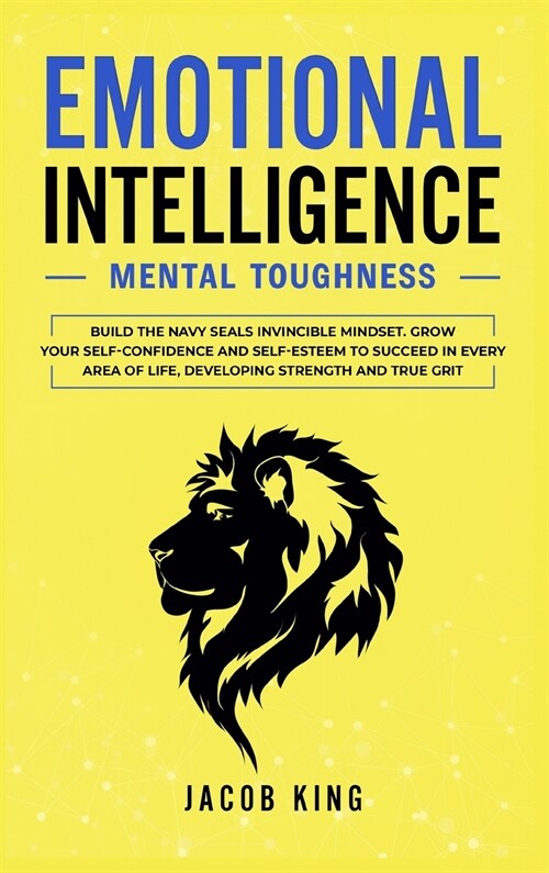 Emotional Intelligence: Mental Toughness. Build the Navy Seals Invincible Mindset. Grow Your Self-Confidence and Self-Esteem to Succeed in Eve (Hardcover)