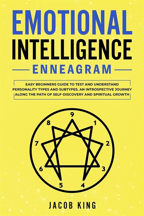 Emotional Intelligence - Enneagram: Easy Beginners Guide to Test and Understand Personality Types and Subtypes. An Introspective Journey Along the Pat (Paperback)