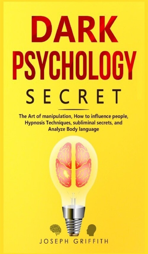 Dark Psychology Secret: The Ultimate Guide to Learning the Art of Persuasion and Manipulation, Mind Control Techniques & Brainwashing. Discove (Hardcover)