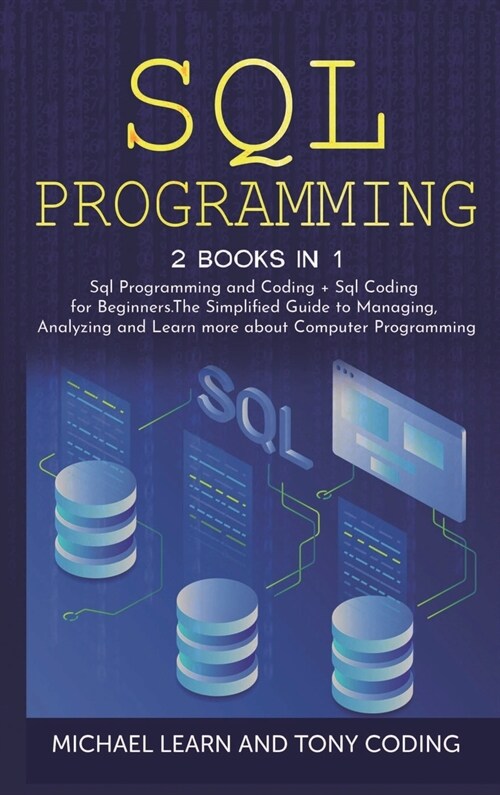 Sql Programming: 2 BOOKS IN 1:  Sql Programming and Coding + Sql Coding for Beginners.The Simplified Guide to Managing, Analyzing and (Hardcover)