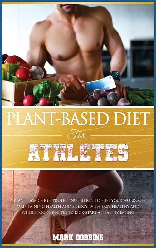 Plant-Based Diet for Athletes: A Plant-Based High Protein Nutrition to Fuel Your Workouts Maintaining Health and Energy. with Easy, Healthy and Whole (Hardcover)