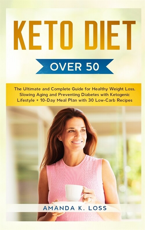 KETO DIET Over 50: The Ultimate and Complete Guide for Healthy Weight Loss, Slowing Aging and Preventing Diabetes with Ketogenic Lifestyl (Hardcover)