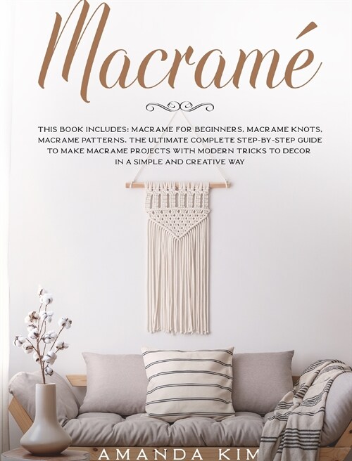 Macram? 3 Books 1: Macram?for Beginners, Knots & Patterns. the Ultimate Complete Step-By-Step Guide to Make Unique Macram?Pr (Hardcover)