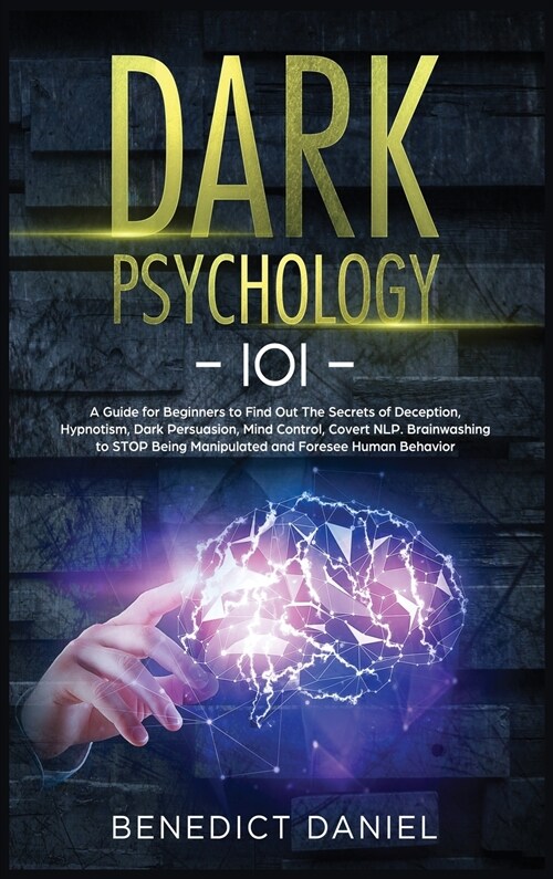 Dark Psychology 101: A Guide for Beginners to Find out the Secrets of Deception, Hypnotism, Dark Persuasion, Mind Control, Covert NLP. Brai (Hardcover)