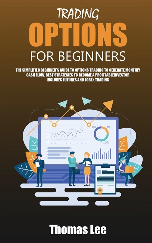 Trading Options for Beginners: The Simplified Beginners Guide to Options Trading to Generate Monthly Cash Flow. Best Strategies to Become a Profitab (Paperback)