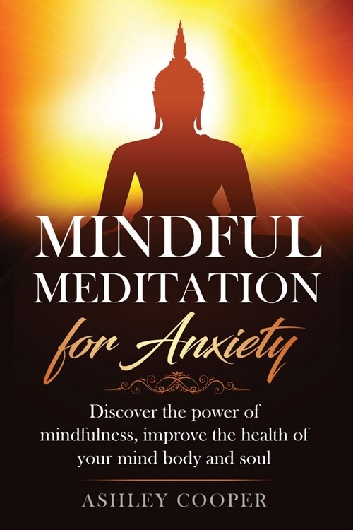 Mindful meditation for anxiety: Discover the power of mindfulness, improve the health of your mind body and soul (Paperback)