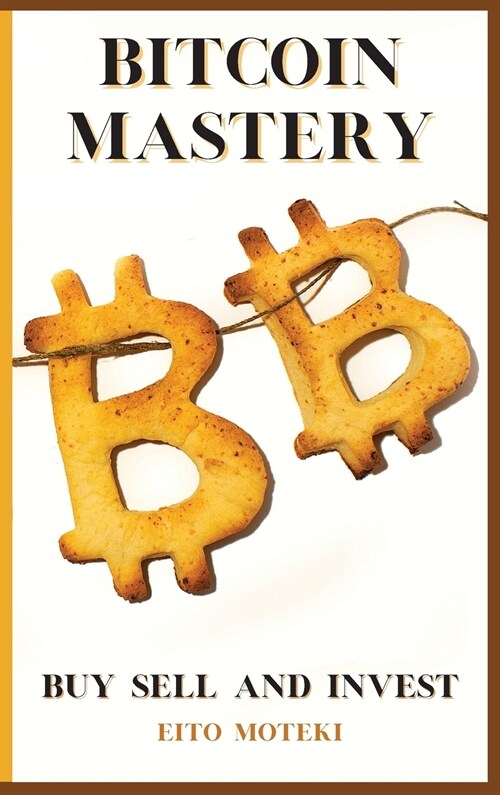 Bitcoin Mastery: The Next Global Reserve Currency. Buy, Sell and Invest. (Hardcover)