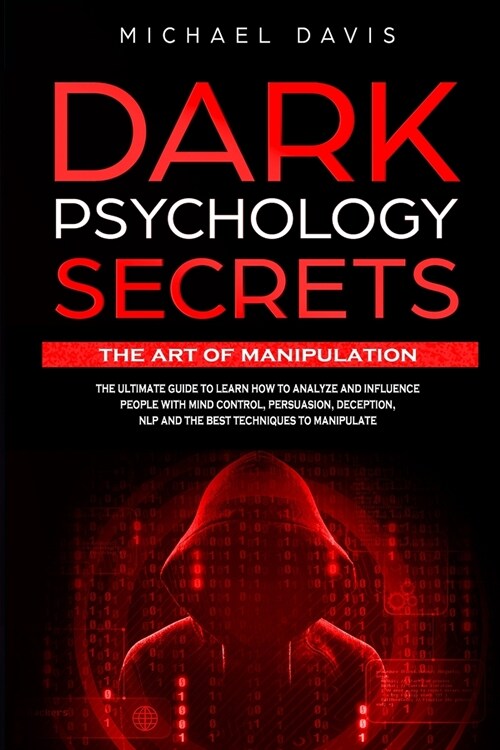 Dark Psychology Secrets - The Art of Manipulation: The Ultimate Guide to Learn How to Analyze and Influence People with Mind Control, Persuasion, Dece (Paperback)