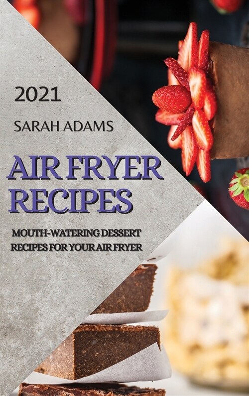 Air Fryer Recipes 2021: Mouth-Watering Dessert Recipes for Your Air Fryer (Hardcover)