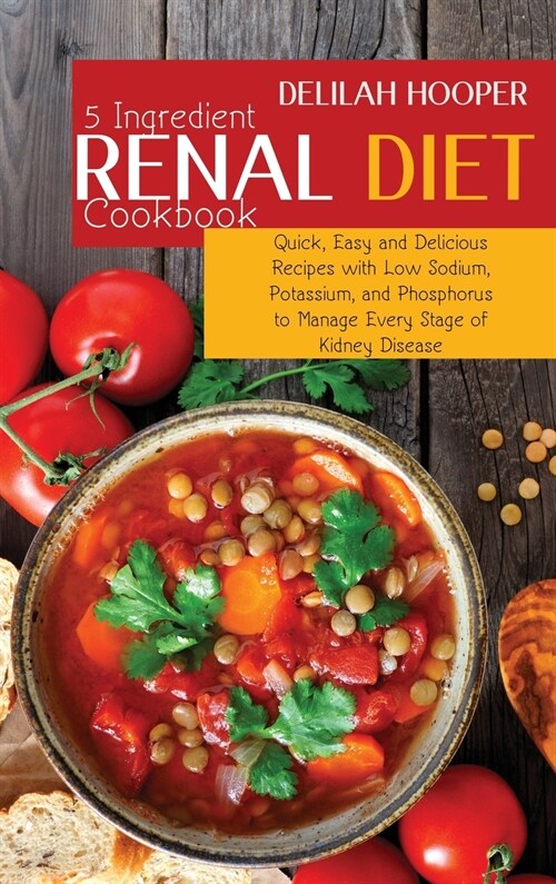 5 Ingredient Renal Diet Cookbook: Quick, Easy and Delicious Recipes with Low Sodium, Potassium, and Phosphorus to Manage Every Stage of Kidney Disease (Hardcover)