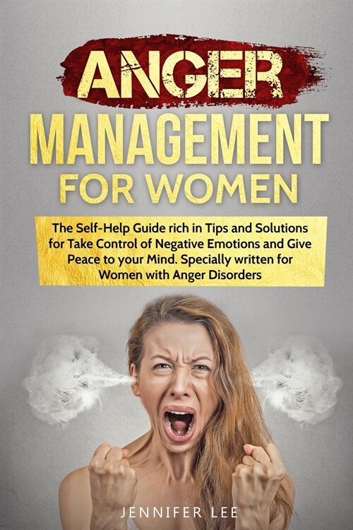 Anger Management for Women: The Self-Help Guide rich in Tips and Solutions for Take Control of Negative Emotions and Give Peace to your Mind. Spec (Paperback)