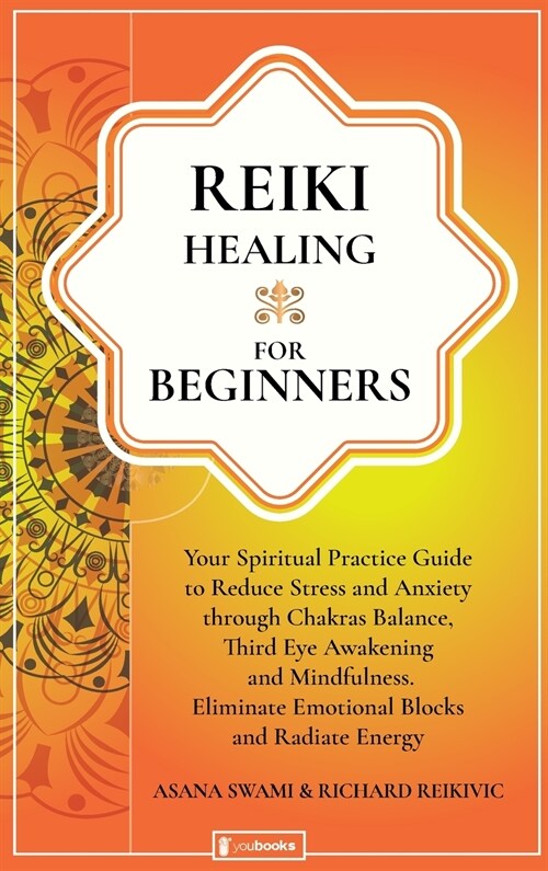 Reiki Healing for Beginners: Your Practical Spiritual Guide to Reduce Stress and Anxiety through the Balance of Chakras, Third Eye Awakening and Mi (Hardcover)