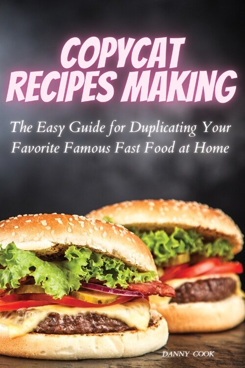 Copycat Recipes Making: The Easy Guide for Duplicating Your Favorite Famous Fast Foods at Home (Paperback)