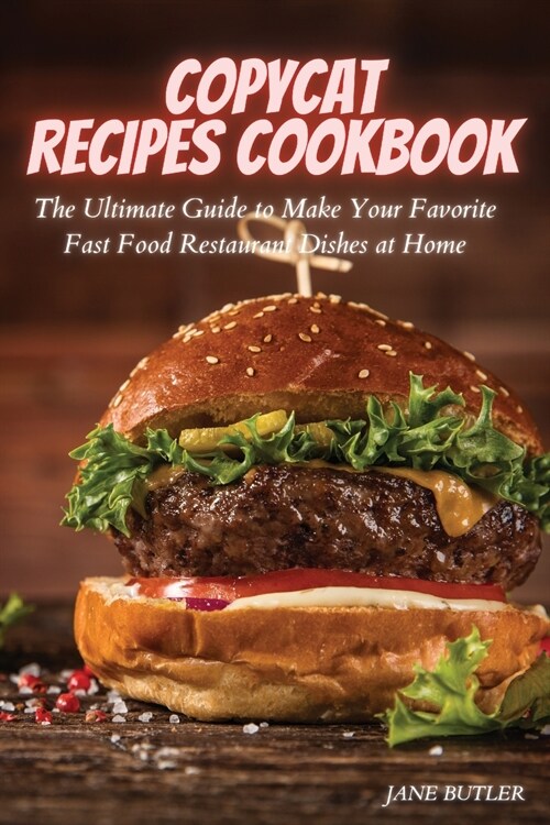 Copycat Recipes Cookbook: The Ultimate Guide to Make Your Favorite Fast Food Restaurant Dishes at Home (Paperback)