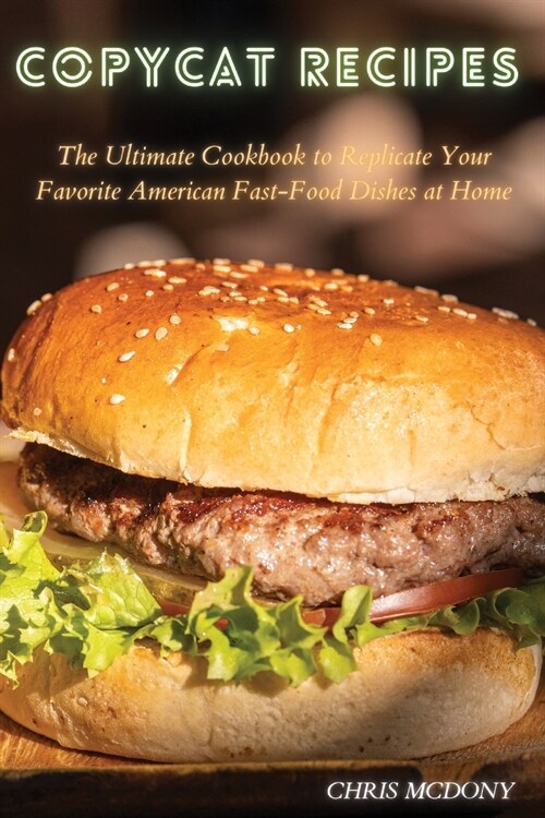 Copycat Recipes: The Ultimate Cookbook to Replicate Your Favorite American Fast-Food Dishes at Home (Paperback)