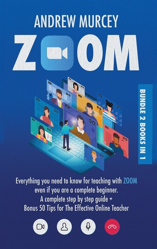 Zoom: Bundle 2 books in 1. Everything You Need to Know for Teaching with Zoom Even if You Are a Complete Beginner. A Complet (Hardcover)