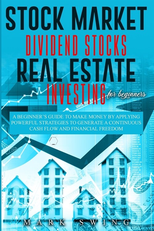 Stock Market Dividend Stocks Real Estate Investing for Beginners: A Beginners Guide to Make Money by Applying Powerful Strategies t.o Generate a Cont (Paperback)