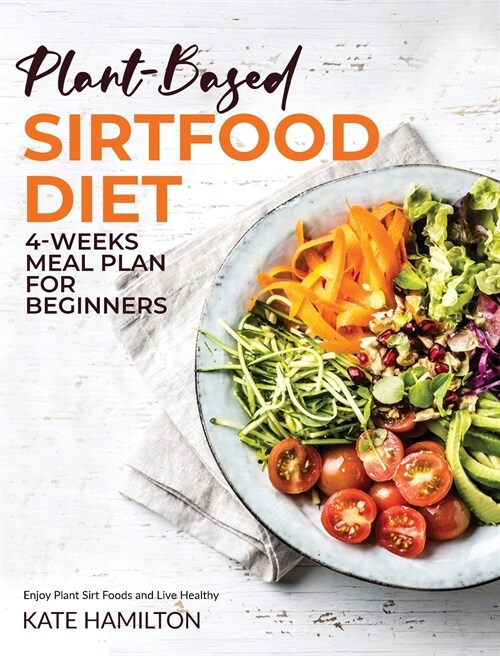 Plant-based Sirtfood Diet: 4-Week Meal Plan for Beginners Enjoy Plant Sirt Foods and Live Healthy (Hardcover)