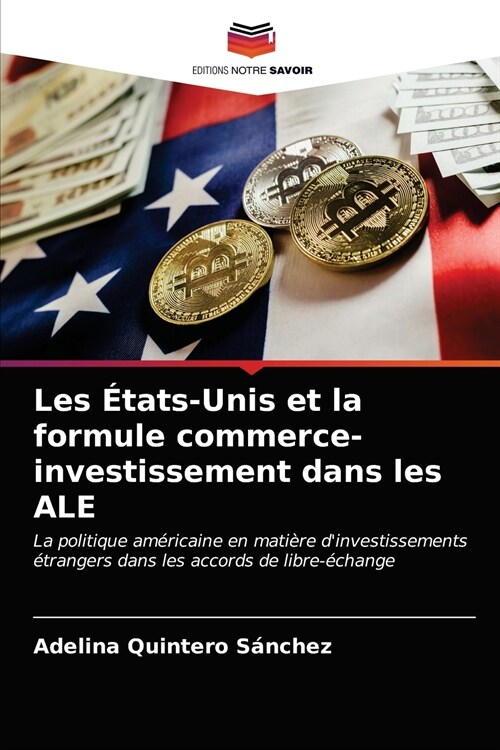 Les ?ats-Unis et la formule commerce-investissement dans les ALE (Paperback)