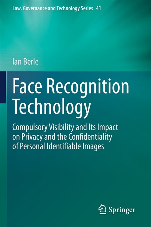 Face Recognition Technology: Compulsory Visibility and Its Impact on Privacy and the Confidentiality of Personal Identifiable Images (Paperback, 2020)