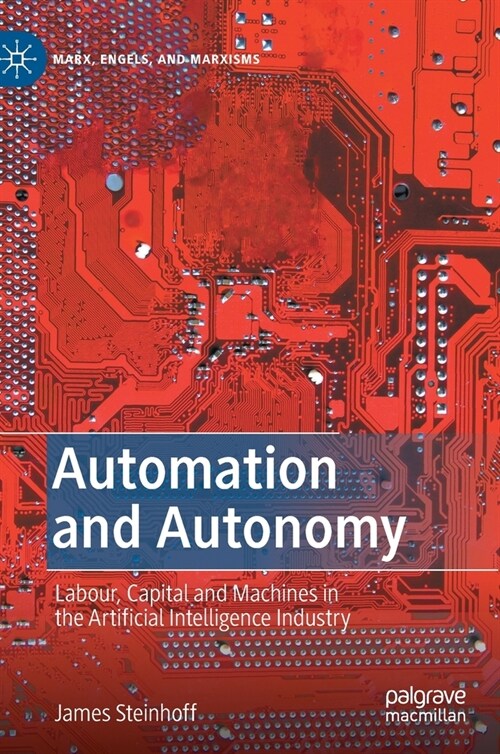 Automation and Autonomy: Labour, Capital and Machines in the Artificial Intelligence Industry (Hardcover, 2021)
