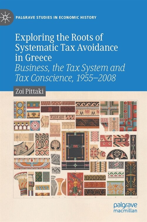 Exploring the Roots of Systematic Tax Avoidance in Greece: Business, the Tax System and Tax Conscience, 1955-2008 (Hardcover, 2021)