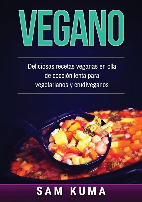 Vegano: Deliciosas recetas veganas en olla de cocci? lenta para vegetarianos y crudiveganos (Paperback)