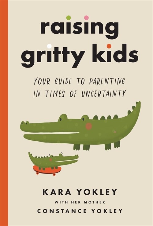 Raising Gritty Kids: Your Guide to Parenting in Times of Uncertainty (Hardcover)