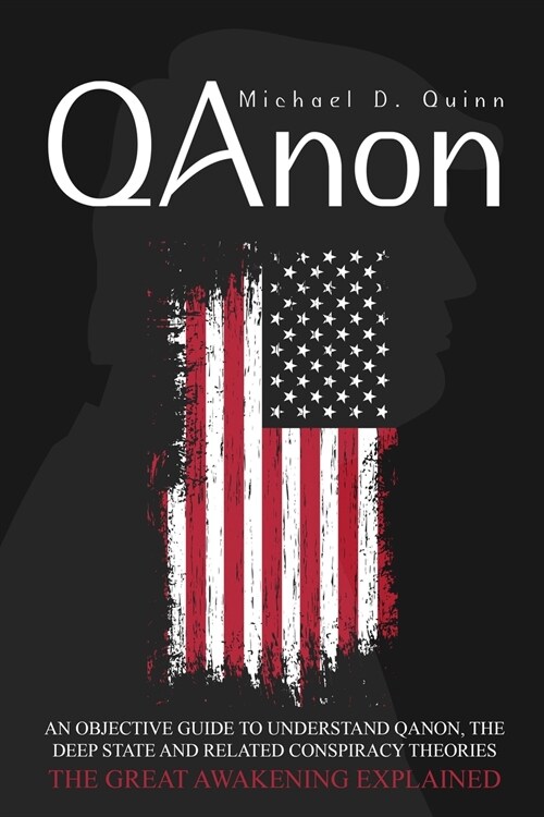 Qanon: An Objective Guide to Understand QAnon, The Deep State, and Related Conspiracy Theories: The Great Awakening Explained (Paperback)