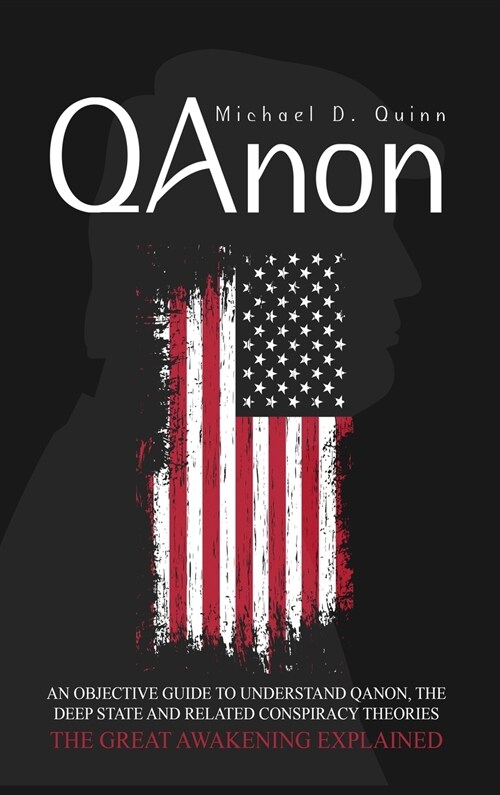 Qanon: An Objective Guide to Understand QAnon, The Deep State, and Related Conspiracy Theories: The Great Awakening Explained (Hardcover)