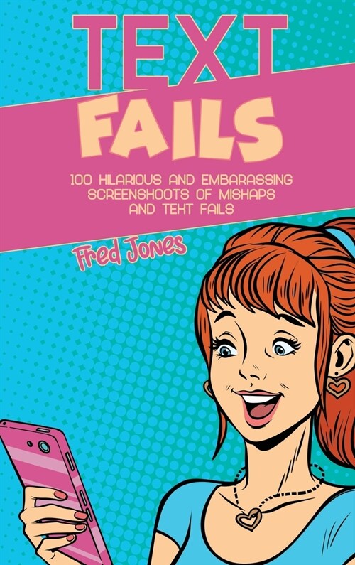 Text Fails: 100 Hilarious and Embarrassing Screenshoots of Mishaps and Text Fails (Hardcover)