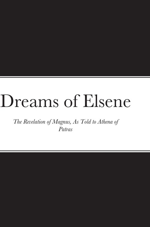 Dreams of Elsene: The Revelation of Magnus, as told to Athena of Patras (Paperback)