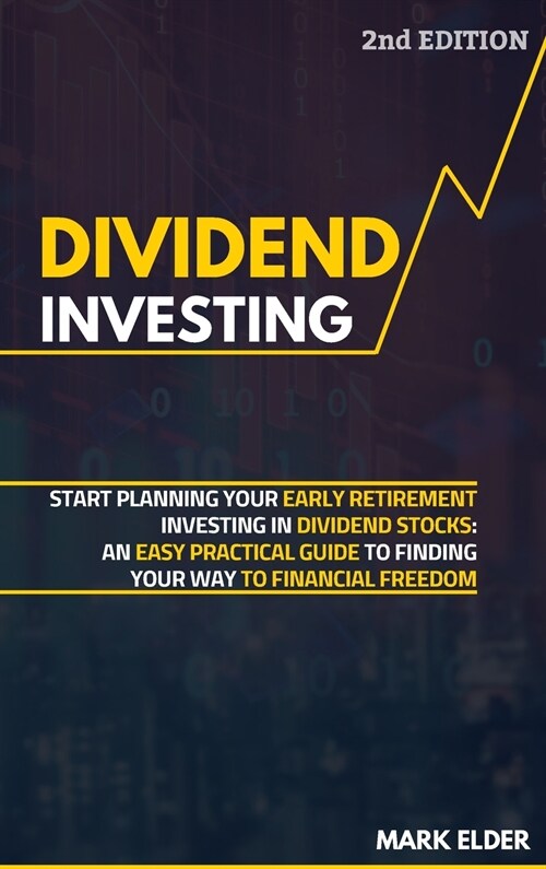 Dividend Investing: Start Planning Your Early Retirement Investing in Dividend Stocks: An Easy Practical Guide to Finding Your Way to Fina (Hardcover)