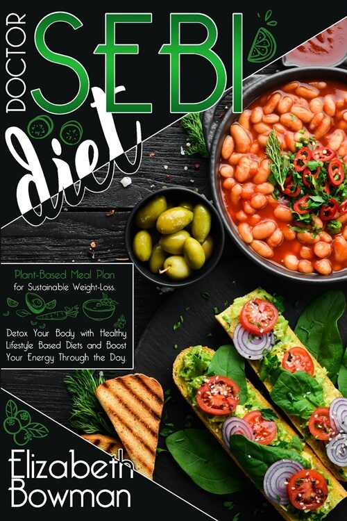 Dr. Sebi Diet: Plant-Based Meal Plan for Sustainable Weight-Loss. Detox Your Body with Healthy Lifestyle Based Diets and Boost Your E (Paperback)