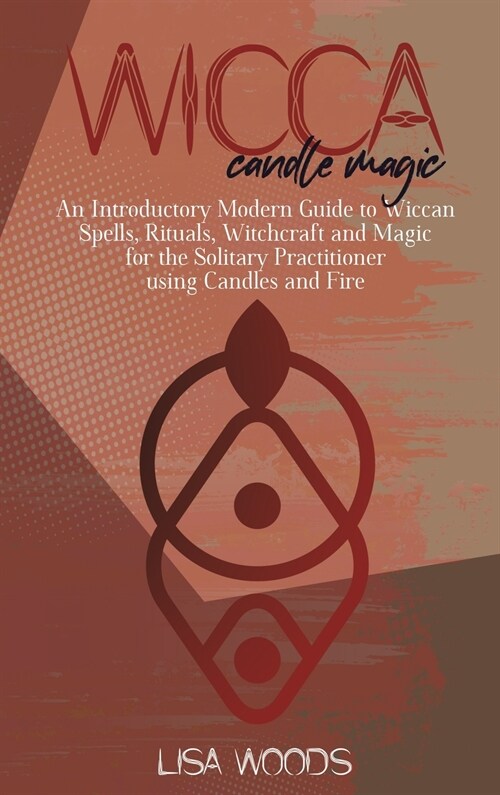 Wicca Candle Magic: An Introductory Modern Guide to Wiccan Spells, Rituals, Witchcraft and Magic for the Solitary Practitioner using Candl (Hardcover)