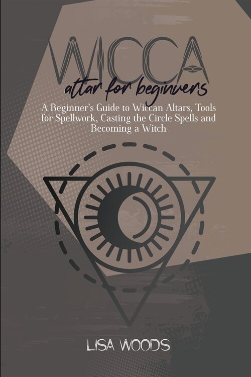 Wicca Altar For Beginners: A Beginners Guide to Wiccan Altars, Tools for Spellwork, Casting the Circle Spells and Becoming a Witch (Paperback)