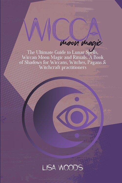 Wicca Moon Magic: The Ultimate Guide to Lunar Spells, Wiccan Moon Magic and Rituals. A Book of Shadows for Wiccans, Witches, Pagans & Wi (Paperback)