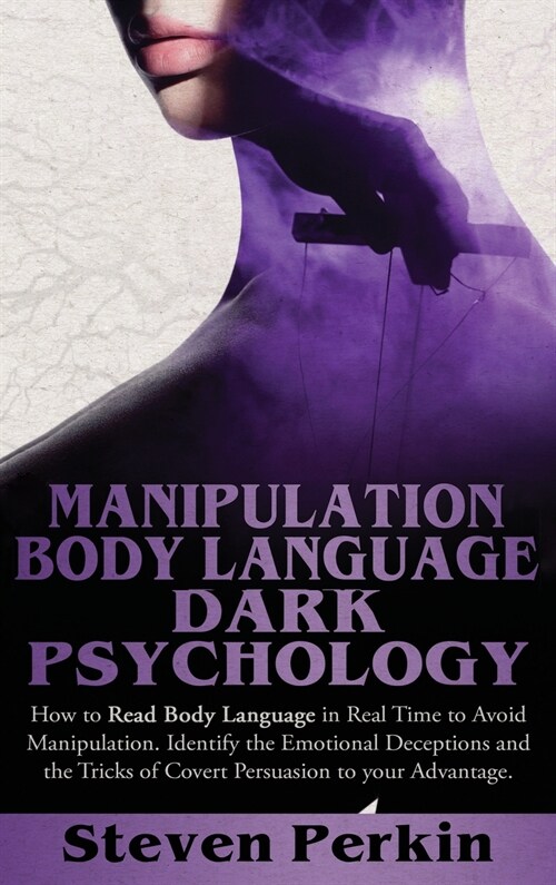 Manipulation, Body Language, and Dark Psychology: How To Read Body Language In Real-Time To Avoid Manipulation. Identify Emotional Deceptions And The (Hardcover)