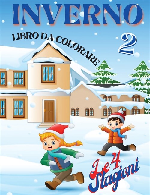 Inverno libro da colorare 2 - Le 4 Stagioni: Il paesaggio imbiancato, il freddo pungente, i bambini che giocano a palle di neve: la stagione invernale (Paperback)