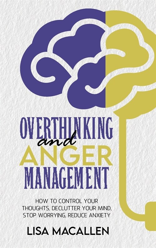 Overthinking and Anger Management: How to Control Your Thoughts, Declutter Your Mind, Stop Worrying, Reduce Anxiety (Hardcover)